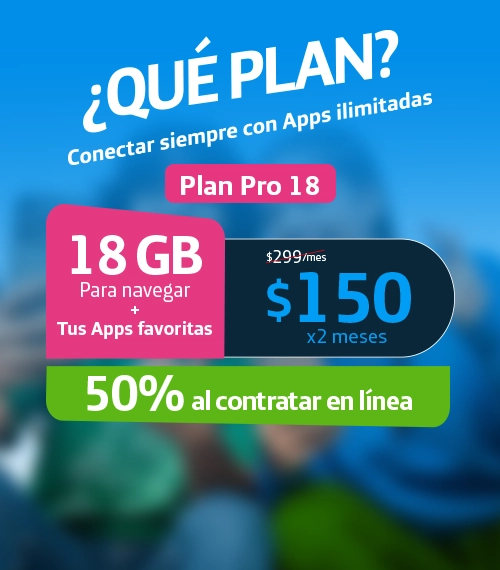 Plan móvil: 18GB para navegar y Apps favoritas. Costo de $150 MXN por dos meses, luego $299 MXN al mes. Incluye 50% de descuento al contratar en línea